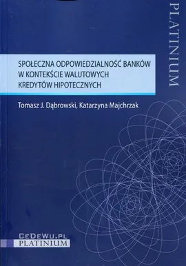 Społeczna odpowiedzialność banków w kontekście walutowych kredytów hipotecznych - Dąbrowski Tomasz J., Katarzyna Majchrzak