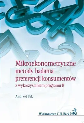 Mikroekonometryczne metody badania preferencji konsumentów z wykorzystaniem programu R - Andrzej Bąk