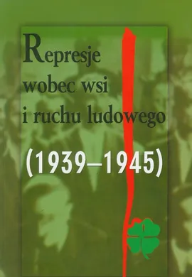 Represje wobec wsi i ruchu ludowego 1939-1945 Tom 3