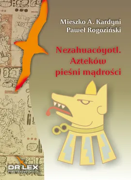 Nezahuacóyotl Azteków pieśni mądrości - Kardyni M. A., P. Rogoziński