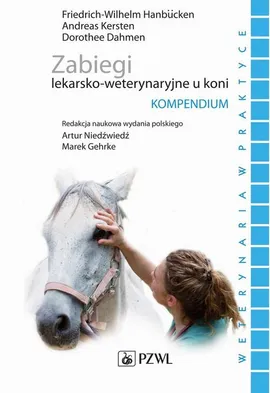 Zabiegi lekarsko-weterynaryjne u koni. Kompendium - Dahmen Dorothee, Hanbucken Friedrich-Wilhelm, Kersten Andreas