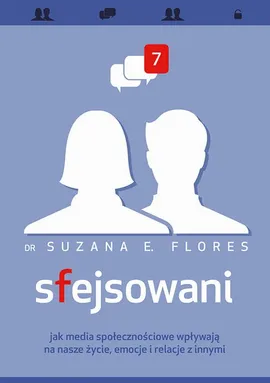 Sfejsowani Jak media społecznościowe wpływają na nasze życie, emocje i relacje z innymi - Suzana E. Flores