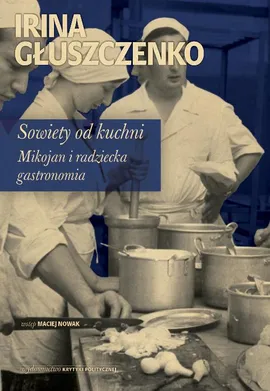 Sowiety od kuchni Mikojan i sowiecka gastronomia - Irina Głuszczenko