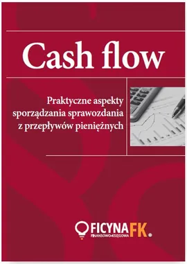CASH FLOW Praktyczne aspekty sporządzania sprawozdania z przepływów pieniężnych - Praca zbiorowa