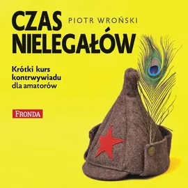 Czas nielegałów - Piotr Wroński
