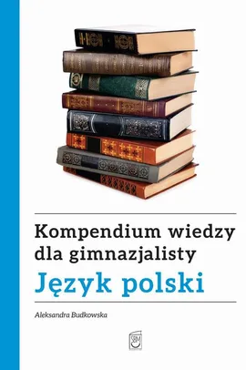 Kompendium wiedzy gimnazjalisty. Język polski - Aleksandra Budkowska