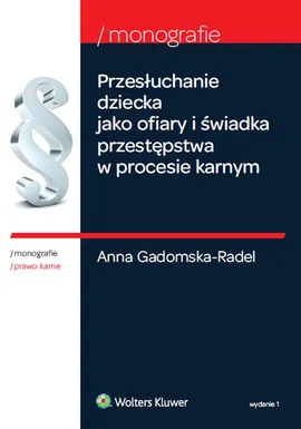 Przesłuchanie dziecka jako ofiary i świadka przestępstwa w procesie karnym - Anna Gadomska-Radel