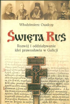 Święta Ruś Rozwój i oddziaływanie idei prawosławia w Galicji - Outlet - Włodzimierz Osadczy