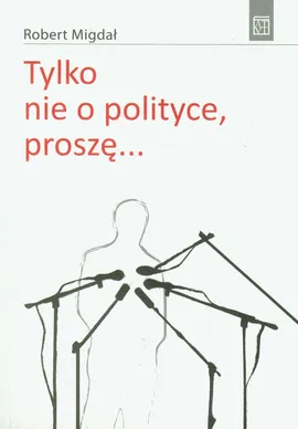 Tylko nie o polityce, proszę... - Robert Migdał