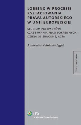 Lobbing w procesie kształtowania prawa autorskiego w Unii Europejskiej - Agnieszka Vetulani-Cęgiel
