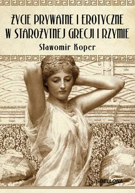 Życie prywatne i erotyczne w starożytnej Grecji i Rzymie - Outlet - Sławomir Koper