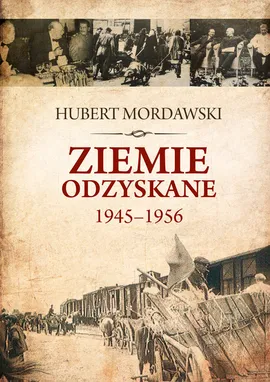 Ziemie Odzyskane 1945-1956 - Hubert Mordawski