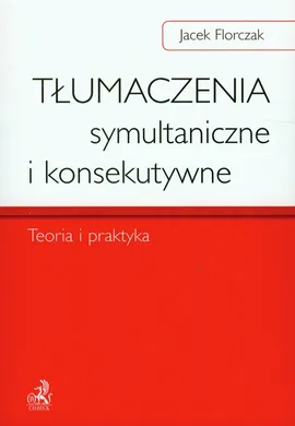 Tłumaczenia symultaniczne i konsekutywne Teoria i praktyka - Jacek Florczak