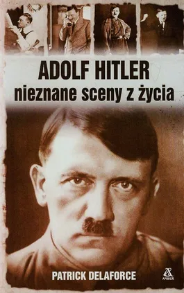 Adolf Hitler nieznane sceny z życia - Patrick Delaforce