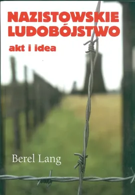 Nazistowskie ludobójstwo akt i idea - Berel Lang