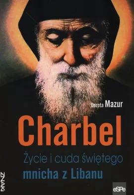 Charbel Życie i cuda świętego mnicha z Libanu - Dorota Mazur