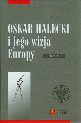 Oskar Halecki i jego wizja Europy Tom 2