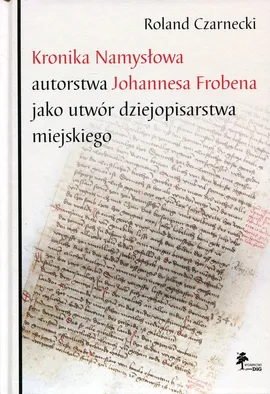 Kronika Namysłowa autorstwa Johannesa Frobena jako utwór dziejopisarstwa miejskiego - Roland Czarnecki