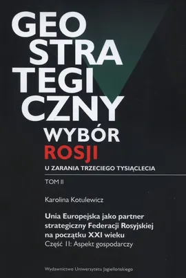 Geostrategiczny wybór Rosji u zarania trzeciego tysiąclecia Tom 2 - Katarzyna Kotulewicz