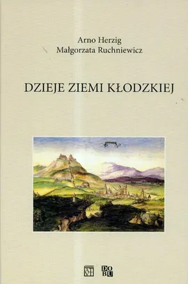 Dzieje Ziemi Kłodzkiej - Arno Herzig, Małgorzata Ruchniewicz