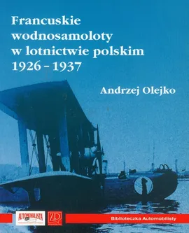 Francuskie wodnosamoloty w lotnictwie polskim 1926-1937 - Andrzej Olejko