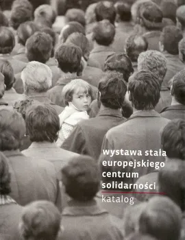 Wystawa stała Europejskiego Centum Solidarności. Katalog - Praca zbiorowa