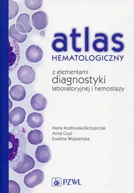 Atlas hematologiczny z elementami diagnostyki laboratoryjnej i hemostazy - Outlet - Anna Czyż, Maria Kozłowska-Skrzypczak, Ewelina Wojtasińska