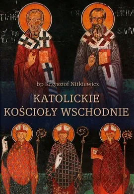 Katolickie kościoły wschodnie - Krzysztof Nitkiewicz