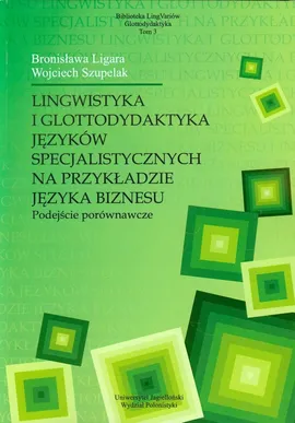 Lingwistyka i glottodydaktyka języków specjalistycznych na przykładzie języka biznesu Tom 3 - Bronisława Ligara, Wojciech Szupelak