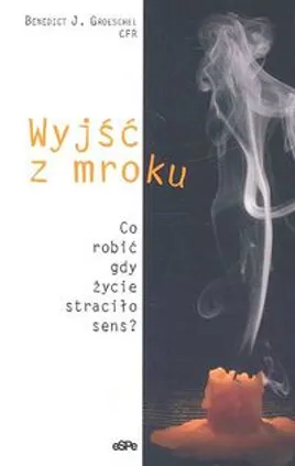 Wyjść z mroku - Groeschel Benedict J.