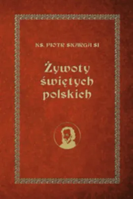 Żywoty świętych polskich - Piotr Skarga