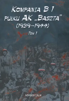 Kompania B1 pułku AK Baszta (1939-1944) Tom 1 - Jerzy Kłoczkowski