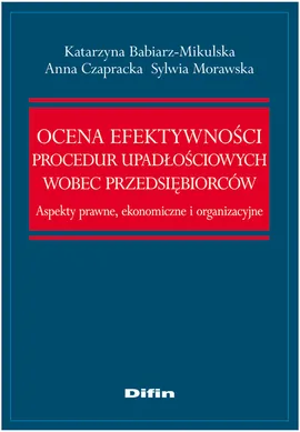 Ocena efektywności procedur upadłościowych wobec przedsiębiorców - Katarzyna Babiarz-Mikulska, Anna Czapracka, Sylwia Morawska