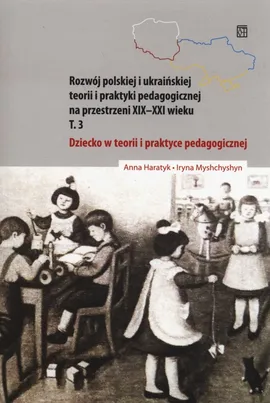 Dziecko w teorii i praktyce pedagogicznej na przestrzeni XIX-XXI wieku Tom 3 - Anna Haratyk, Iryna Myshchyshyn