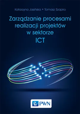 Zarządzanie procesami realizacji projektów w sektorze ICT - Katarzyna Jasińska, Tomasz Szapiro