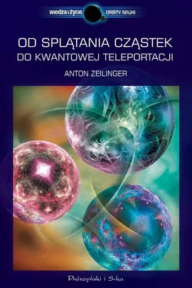 Od splątania cząstek do kwantowej teleportacji - Anton Zeilinger