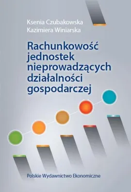 Rachunkowość jednostek nieprowadzących działalności gospodarczej - Ksenia Czubakowska, Kazimiera Winiarska