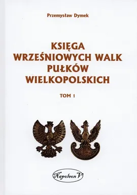 Księga wrześniowych walk pułków wielkopolskich Tom 1 - Outlet - Przemysław Dymek