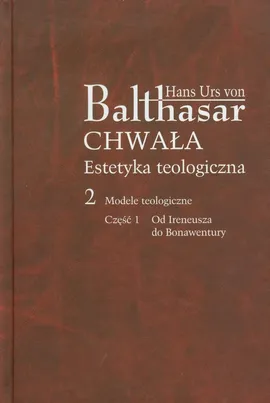 Chwała Estetyka teologiczna 2 Modele teologiczne Część 1 - Balthasar Hans Urs
