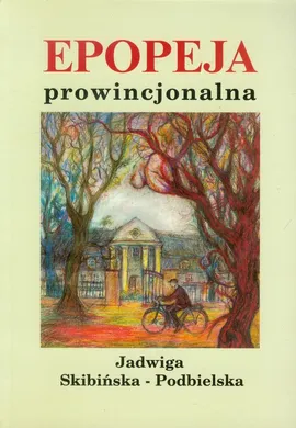 Epopeja prowincjonalna - Jadwiga Skibińska-Podbielska