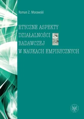 Etyczne aspekty działalności badawczej w naukach empirycznych - Morawski Roman Z.