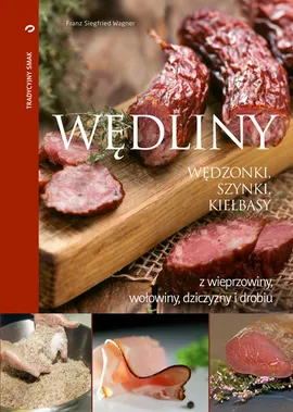 Wędliny wędzonki, szynki, kiełbasy z wieprzowiny, wołowiny, dziczyzny i drobiu - Franz Siegfried Wagner