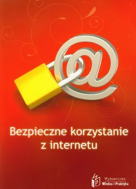 Bezpieczne korzystanie z Internetu - Przemysław Dziak, Paweł Figat, Katarzyna Kaczanowska