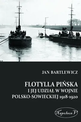 Flotylla Pińska i jej udział w wojnie polsko - sowieckiej 1918-1920 - Outlet - Jan Bartlewicz