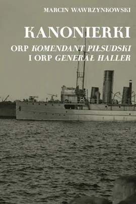Kanonierki ORP Komendant Piłsudski i ORP Generał Haller - Marcin Wawrzynkowski