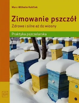 Zimowanie pszczół Zdrowe i silne aż do wiosny - Marc-Wilhelm Kohfink