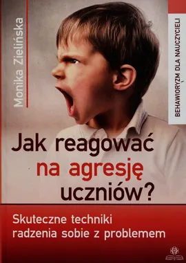 Jak reagować na agresję uczniów - Outlet - Monika Zielińska