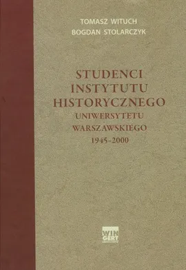 Studenci Instytutu historycznego Uniwersytetu Warszawskiego 1945-2000 - Bogdan Stolarczyk, Tomasz Wituch