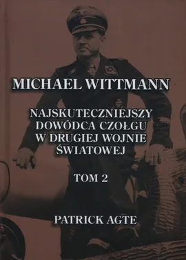 Michael Wittmann Najskuteczniejszy dowódca czołgu w drugiej wojnie światowej Tom 2 - Patrick Agte