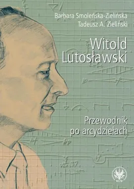 Witold Lutosławski Przewodnik po arcydziełach - Barbara Smoleńska-Zielińska, Zieliński Tadeusz A.